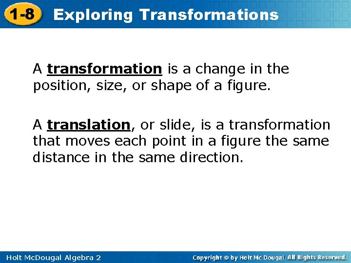 1 -8 Exploring Transformations A transformation is a change in the position, size, or
