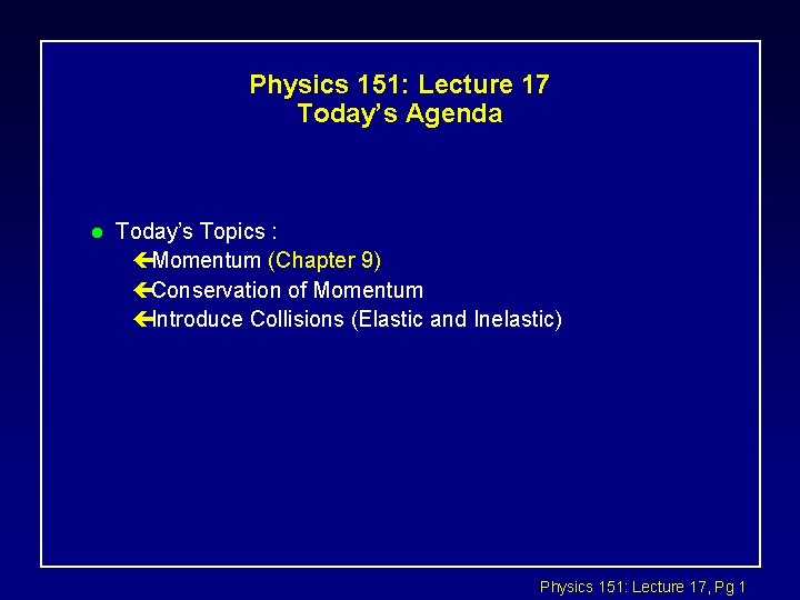 Physics 151: Lecture 17 Today’s Agenda l Today’s Topics : çMomentum (Chapter 9) çConservation