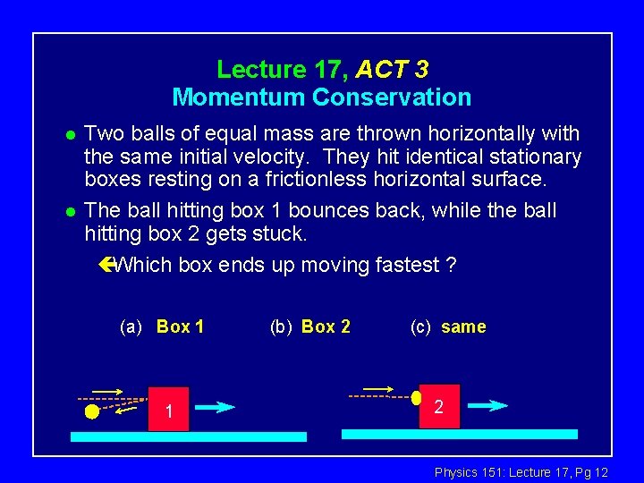 Lecture 17, ACT 3 Momentum Conservation l l Two balls of equal mass are