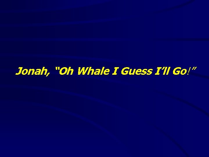 Jonah, “Oh Whale I Guess I’ll Go!” 