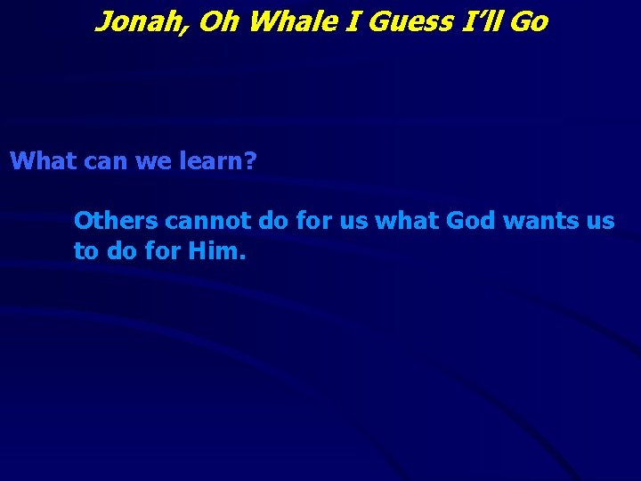 Jonah, Oh Whale I Guess I’ll Go What can we learn? Others cannot do