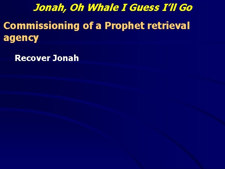 Jonah, Oh Whale I Guess I’ll Go Commissioning of a Prophet retrieval agency Recover