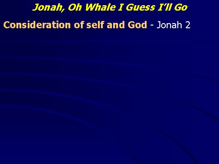 Jonah, Oh Whale I Guess I’ll Go Consideration of self and God - Jonah
