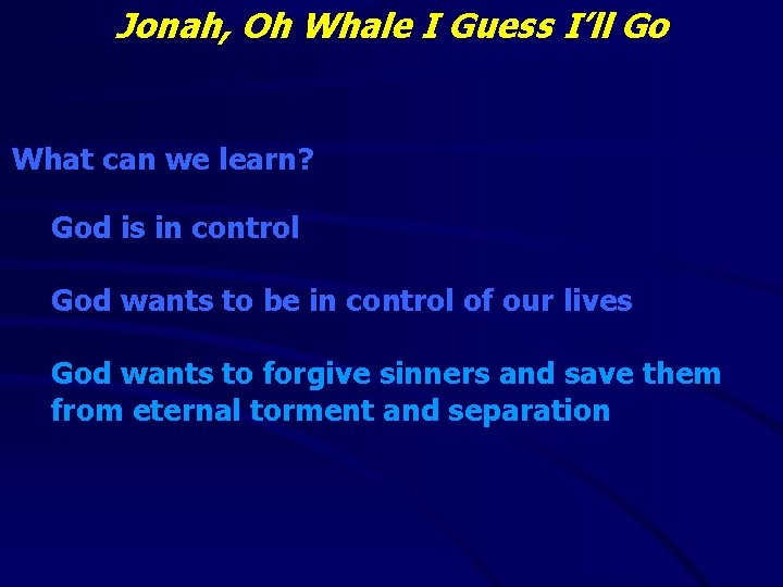 Jonah, Oh Whale I Guess I’ll Go What can we learn? God is in