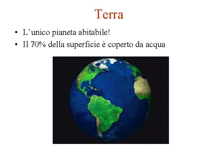 Terra • L’unico pianeta abitabile! • Il 70% della superficie è coperto da acqua