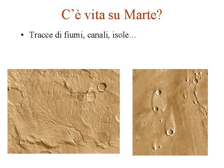 C’è vita su Marte? • Tracce di fiumi, canali, isole… 