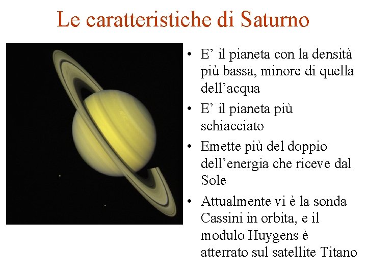 Le caratteristiche di Saturno • E’ il pianeta con la densità più bassa, minore