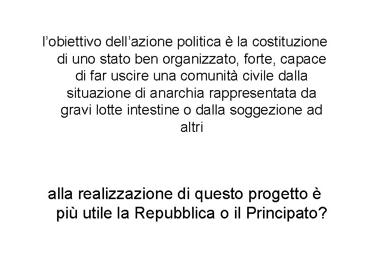 l’obiettivo dell’azione politica è la costituzione di uno stato ben organizzato, forte, capace di