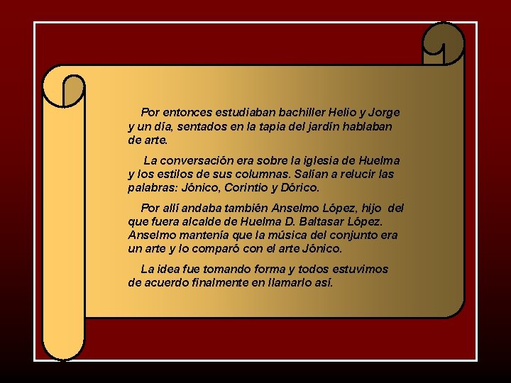 Por entonces estudiaban bachiller Helio y Jorge y un día, sentados en la tapia
