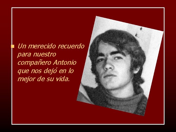 n Un merecido recuerdo para nuestro compañero Antonio que nos dejó en lo mejor