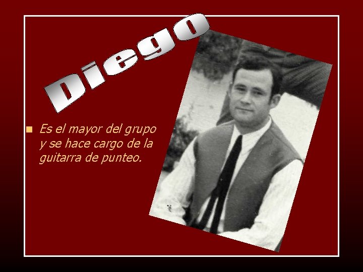 n Es el mayor del grupo y se hace cargo de la guitarra de