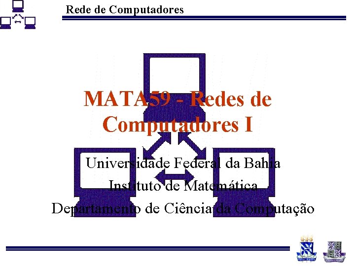 Rede de Computadores MATA 59 - Redes de Computadores I Universidade Federal da Bahia