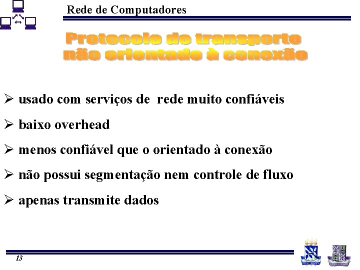 Rede de Computadores Ø usado com serviços de rede muito confiáveis Ø baixo overhead Rede de Computadores Ø usado com serviços de rede muito confiáveis Ø baixo overhead