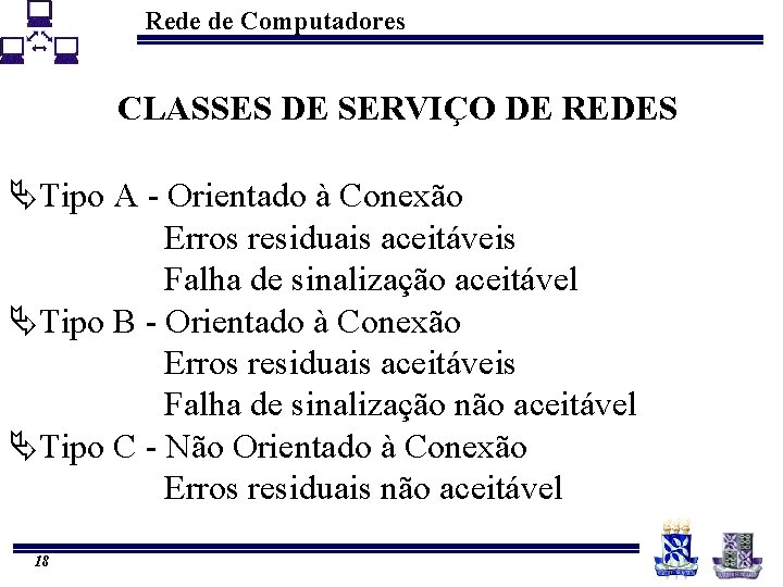 Rede de Computadores CLASSES DE SERVIÇO DE REDES ÄTipo A - Orientado à Conexão