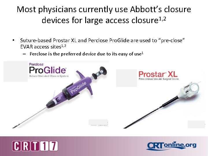 Most physicians currently use Abbott’s closure devices for large access closure 1, 2 •
