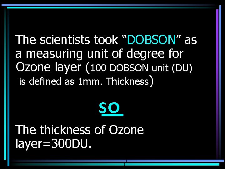 The scientists took “DOBSON” as a measuring unit of degree for Ozone layer (100