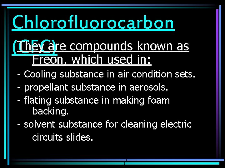 Chlorofluorocarbon They are compounds known as (CFC) Freon, which used in: - Cooling substance