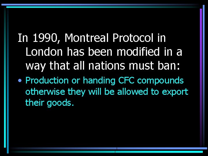 In 1990, Montreal Protocol in London has been modified in a way that all