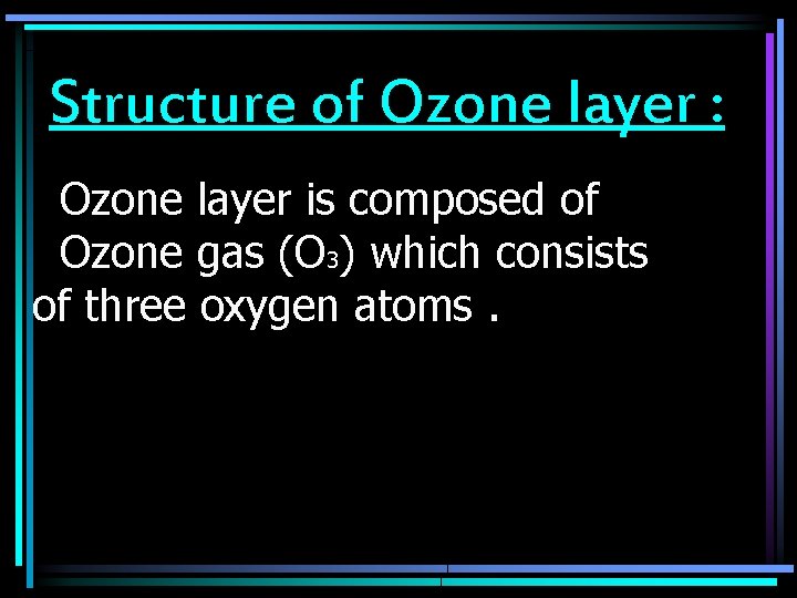 Structure of Ozone layer : Ozone layer is composed of Ozone gas (O 3)