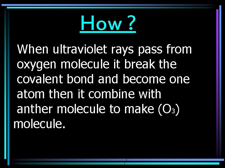 How ? When ultraviolet rays pass from oxygen molecule it break the covalent bond