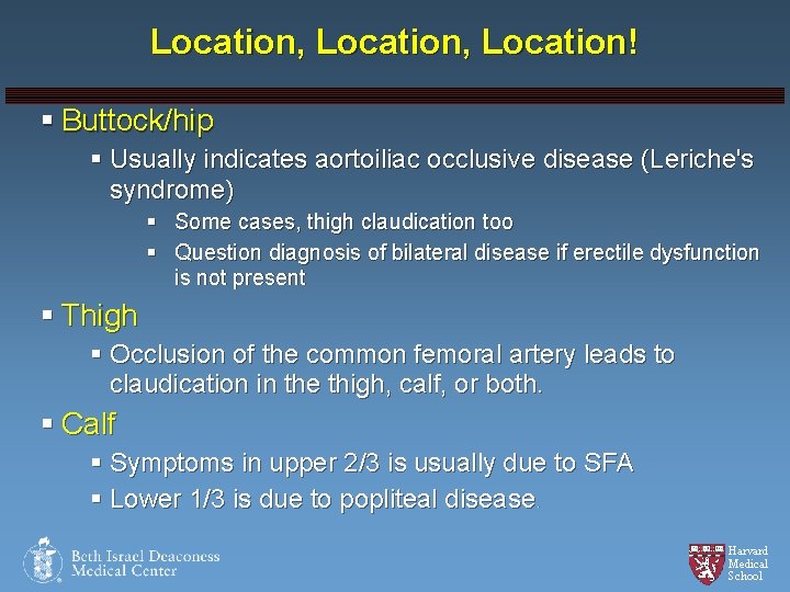 Location, Location! § Buttock/hip § Usually indicates aortoiliac occlusive disease (Leriche's syndrome) § Some