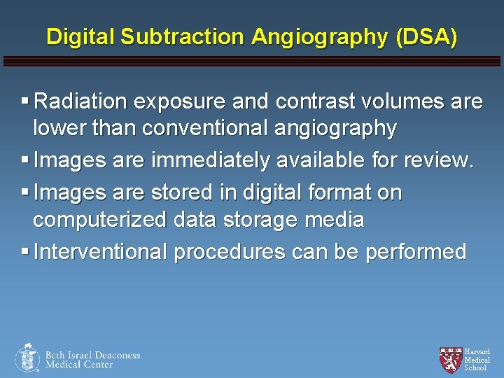 Digital Subtraction Angiography (DSA) § Radiation exposure and contrast volumes are lower than conventional