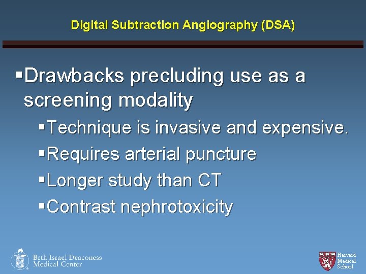 Digital Subtraction Angiography (DSA) §Drawbacks precluding use as a screening modality §Technique is invasive