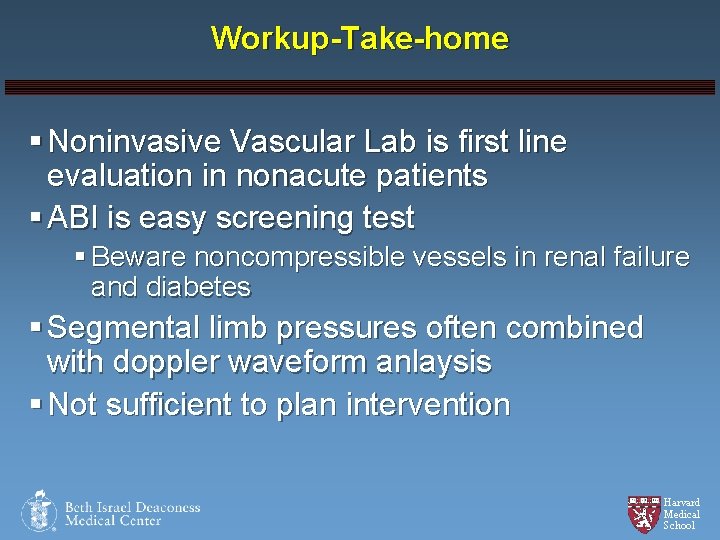Workup-Take-home § Noninvasive Vascular Lab is first line evaluation in nonacute patients § ABI