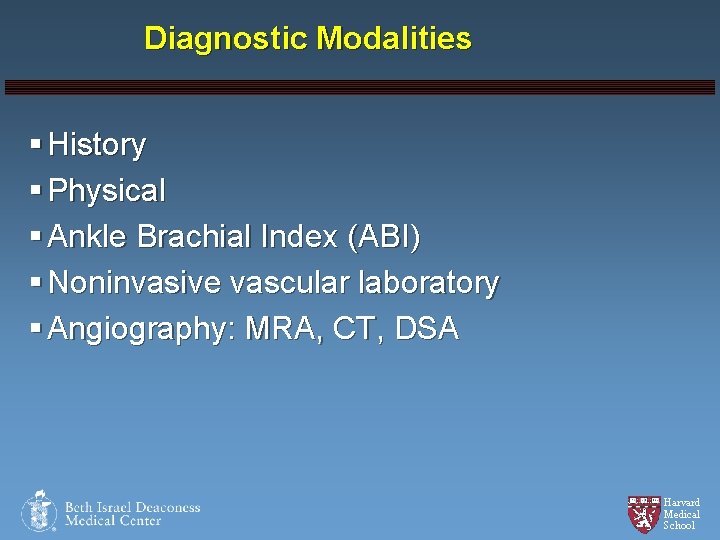 Diagnostic Modalities § History § Physical § Ankle Brachial Index (ABI) § Noninvasive vascular