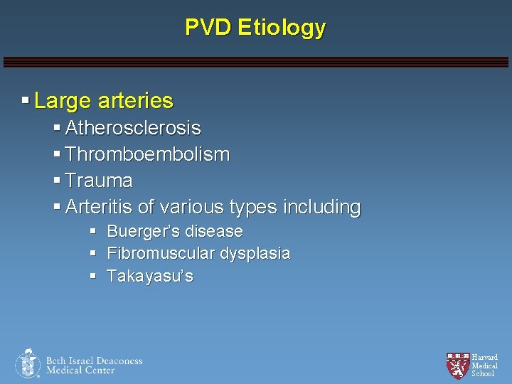 PVD Etiology § Large arteries § Atherosclerosis § Thromboembolism § Trauma § Arteritis of