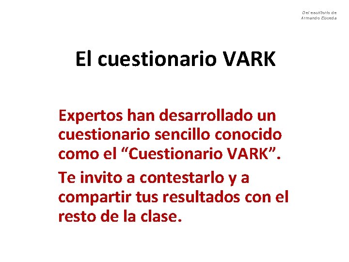 Del escritorio de Armando Euceda El cuestionario VARK Expertos han desarrollado un cuestionario sencillo