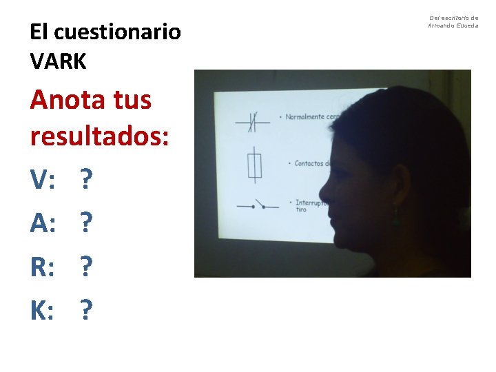 El cuestionario VARK Anota tus resultados: V: ? A: ? R: ? K: ?