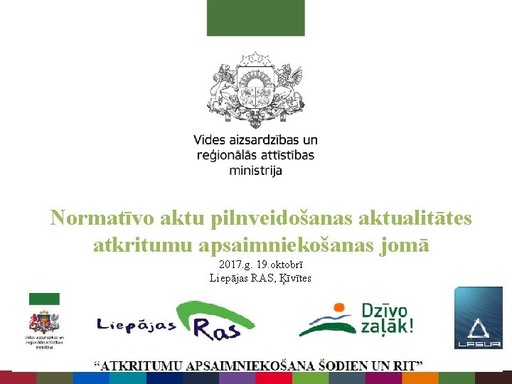 Normatīvo aktu pilnveidošanas aktualitātes atkritumu apsaimniekošanas jomā 2017. g. 19. oktobrī Liepājas RAS, Ķīvītes