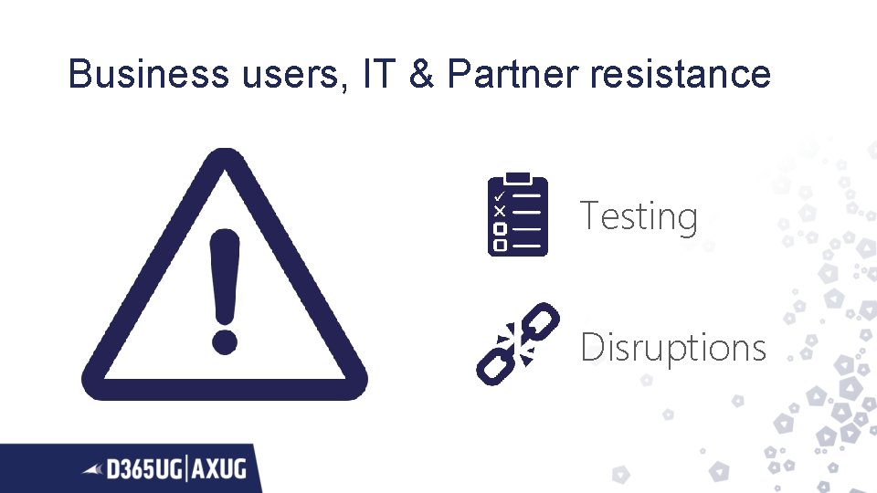 Business users, IT & Partner resistance Testing Disruptions 