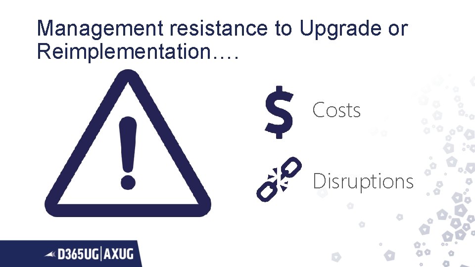 Management resistance to Upgrade or Reimplementation…. Costs Disruptions 
