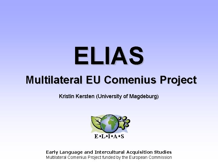 ELIAS Multilateral EU Comenius Project Kristin Kersten (University of Magdeburg) E L I A