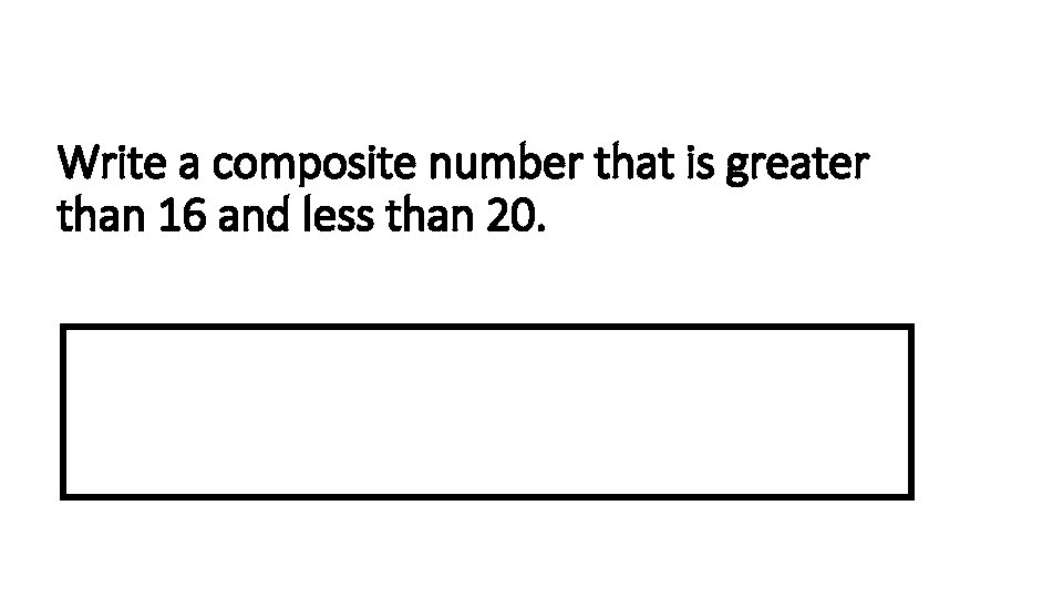 Write a composite number that is greater than 16 and less than 20. 