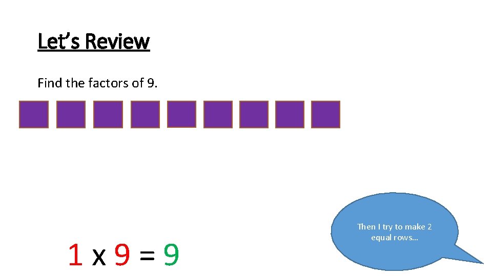 Let’s Review Find the factors of 9. 1 x 9=9 Then I try to