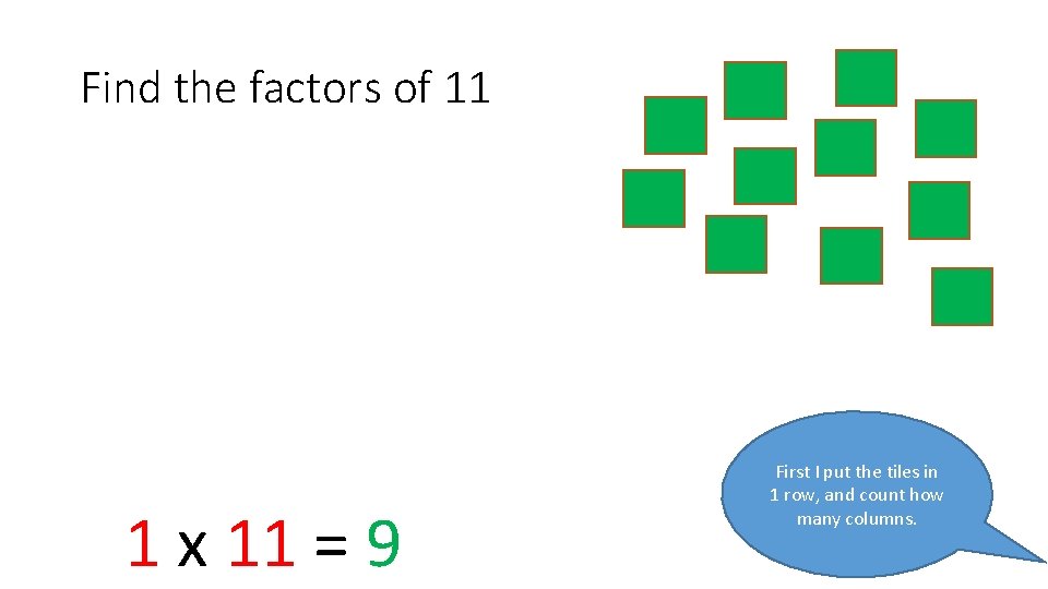 Find the factors of 11 1 x 11 = 9 First I put the