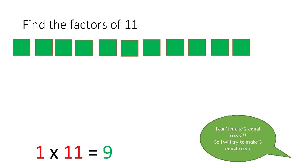 Find the factors of 11 1 x 11 = 9 I can’t make 2