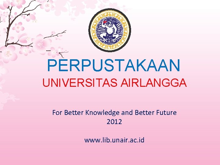 PERPUSTAKAAN UNIVERSITAS AIRLANGGA For Better Knowledge and Better Future 2012 www. lib. unair. ac.