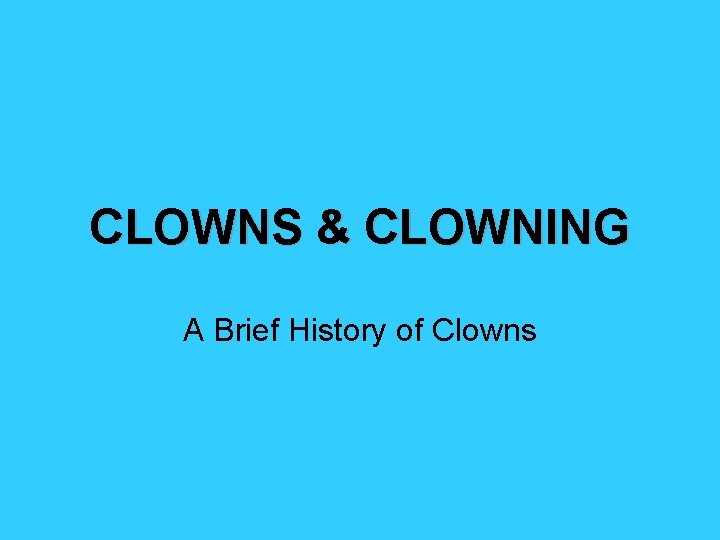 CLOWNS & CLOWNING A Brief History of Clowns 