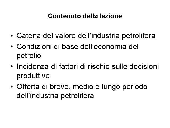 Contenuto della lezione • Catena del valore dell’industria petrolifera • Condizioni di base dell’economia