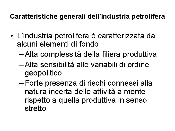 Caratteristiche generali dell’industria petrolifera • L’industria petrolifera è caratterizzata da alcuni elementi di fondo