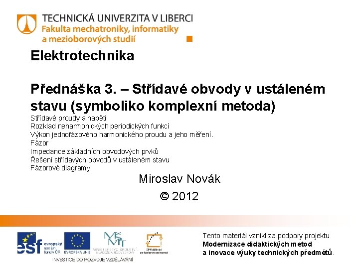 Elektrotechnika Přednáška 3. – Střídavé obvody v ustáleném stavu (symboliko komplexní metoda) Střídavé proudy