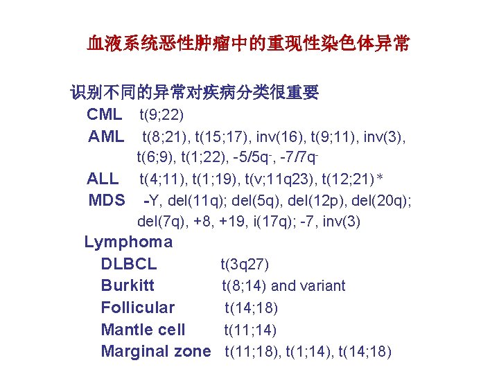血液系统恶性肿瘤中的重现性染色体异常 识别不同的异常对疾病分类很重要 CML t(9; 22) AML t(8; 21), t(15; 17), inv(16), t(9; 11), inv(3),