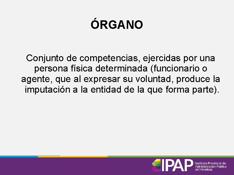 ÓRGANO Conjunto de competencias, ejercidas por una persona física determinada (funcionario o agente, que