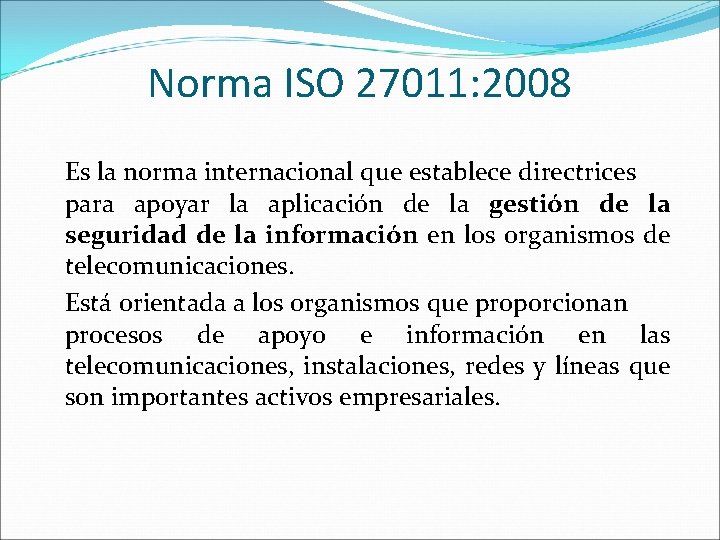 Norma ISO 27011: 2008 Es la norma internacional que establece directrices para apoyar la