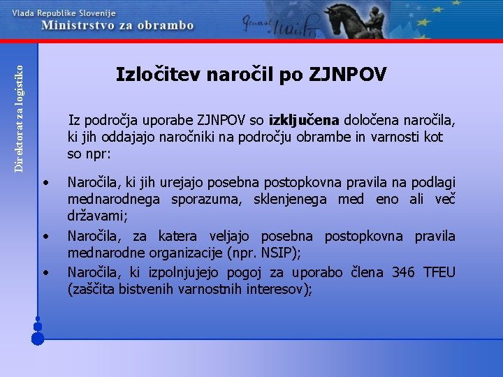Direktorat za logistiko Izločitev naročil po ZJNPOV Iz področja uporabe ZJNPOV so izključena določena