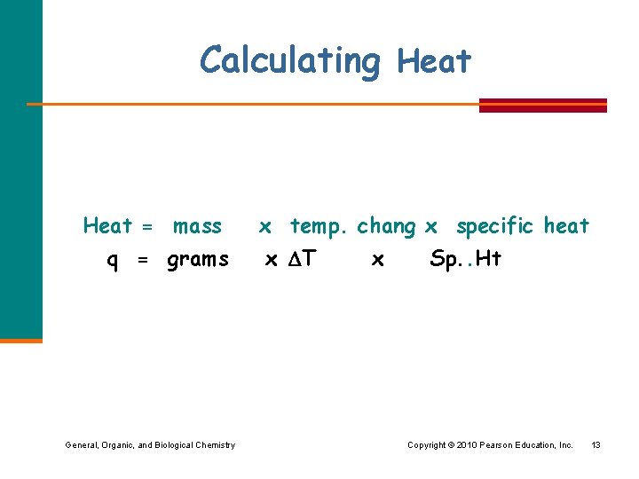 Calculating Heat = mass q = grams General, Organic, and Biological Chemistry x temp.